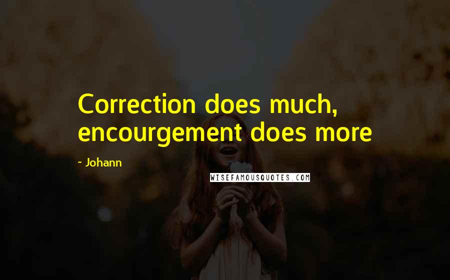 Johann Quotes: Correction does much, encourgement does more
