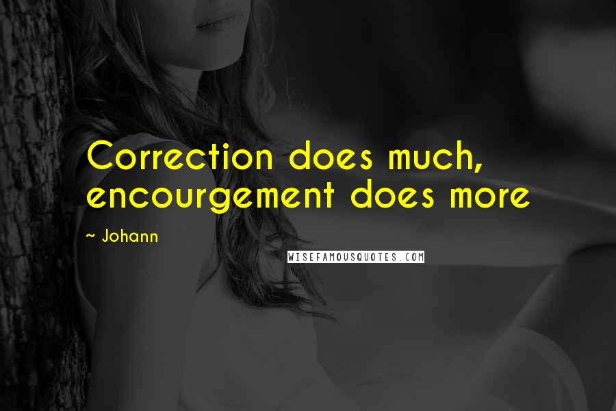 Johann Quotes: Correction does much, encourgement does more