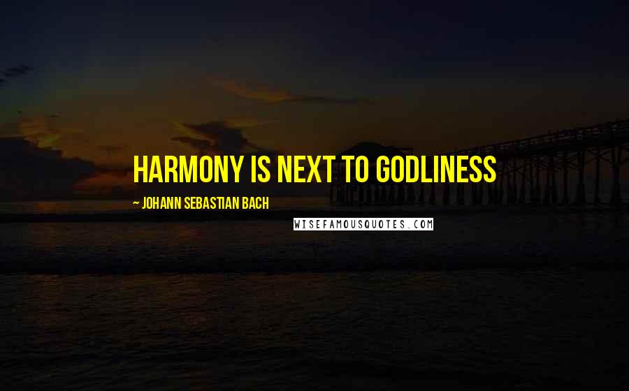 Johann Sebastian Bach Quotes: Harmony is next to Godliness