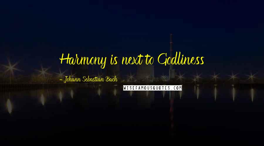 Johann Sebastian Bach Quotes: Harmony is next to Godliness