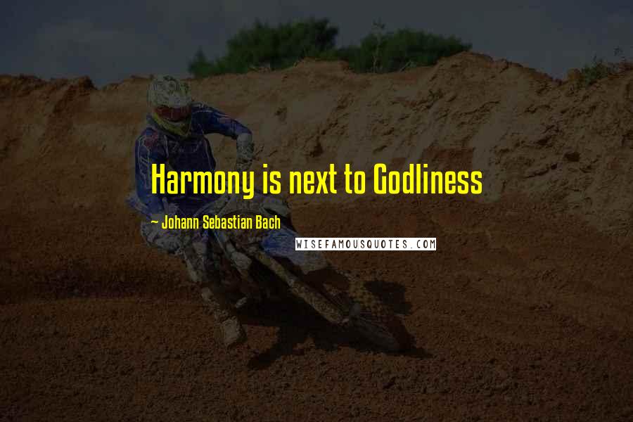 Johann Sebastian Bach Quotes: Harmony is next to Godliness