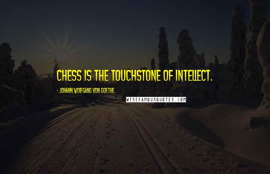 Johann Wolfgang Von Goethe Quotes: Chess is the touchstone of intellect.