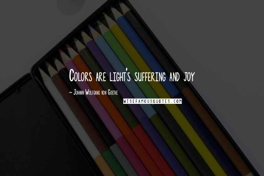 Johann Wolfgang Von Goethe Quotes: Colors are light's suffering and joy