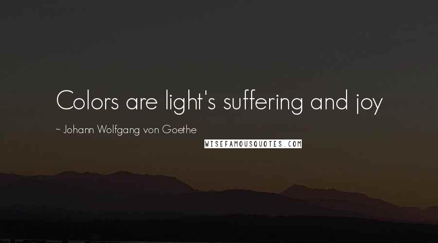 Johann Wolfgang Von Goethe Quotes: Colors are light's suffering and joy