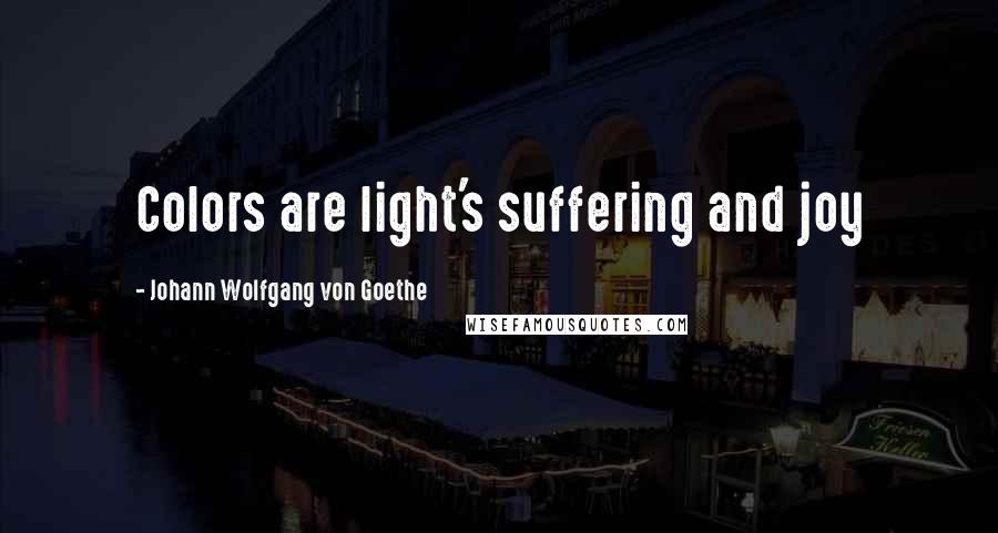 Johann Wolfgang Von Goethe Quotes: Colors are light's suffering and joy