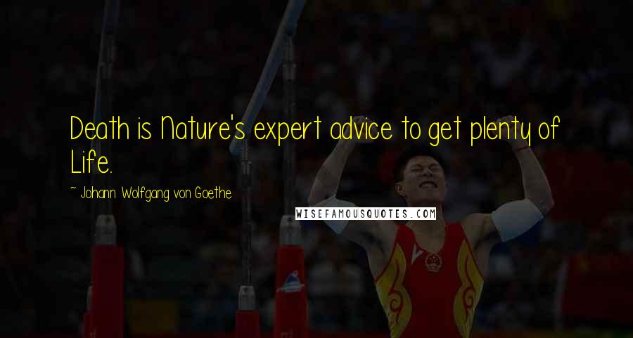 Johann Wolfgang Von Goethe Quotes: Death is Nature's expert advice to get plenty of Life.