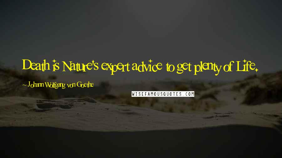 Johann Wolfgang Von Goethe Quotes: Death is Nature's expert advice to get plenty of Life.