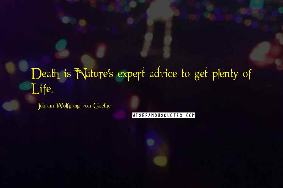 Johann Wolfgang Von Goethe Quotes: Death is Nature's expert advice to get plenty of Life.