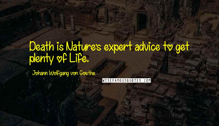 Johann Wolfgang Von Goethe Quotes: Death is Nature's expert advice to get plenty of Life.