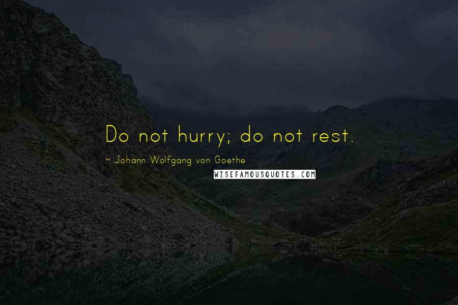 Johann Wolfgang Von Goethe Quotes: Do not hurry; do not rest.