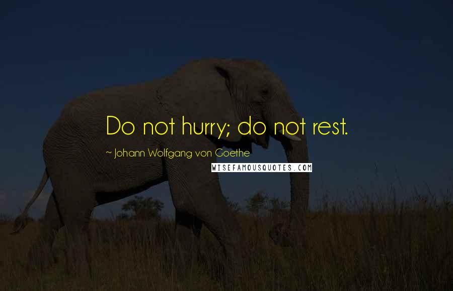 Johann Wolfgang Von Goethe Quotes: Do not hurry; do not rest.