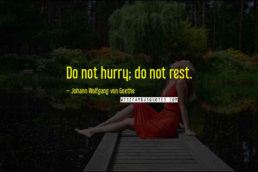 Johann Wolfgang Von Goethe Quotes: Do not hurry; do not rest.