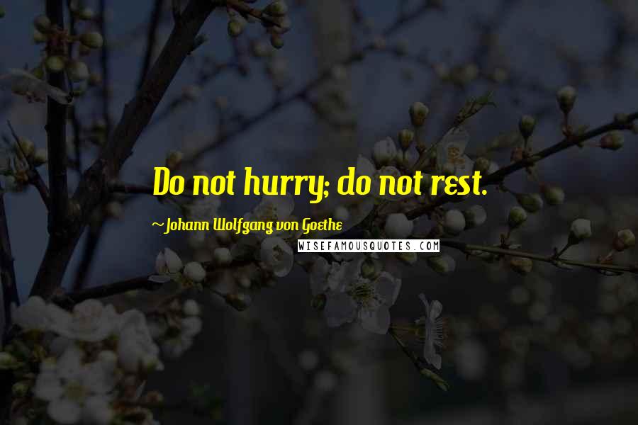 Johann Wolfgang Von Goethe Quotes: Do not hurry; do not rest.
