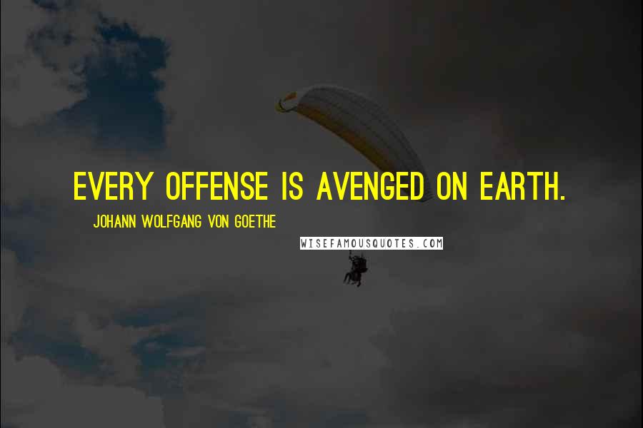 Johann Wolfgang Von Goethe Quotes: Every offense is avenged on earth.