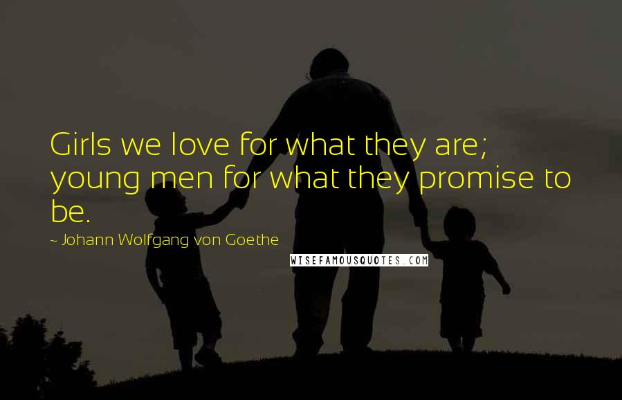 Johann Wolfgang Von Goethe Quotes: Girls we love for what they are; young men for what they promise to be.