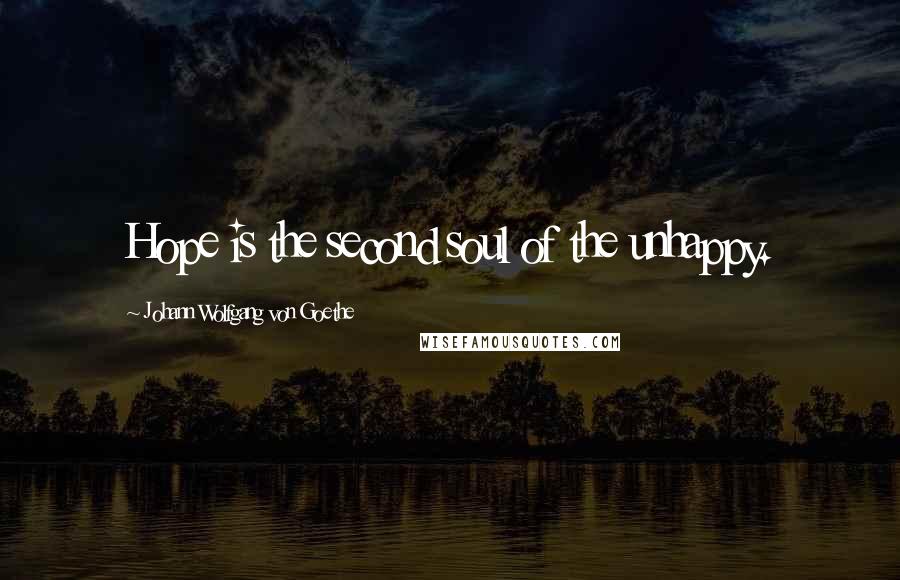 Johann Wolfgang Von Goethe Quotes: Hope is the second soul of the unhappy.