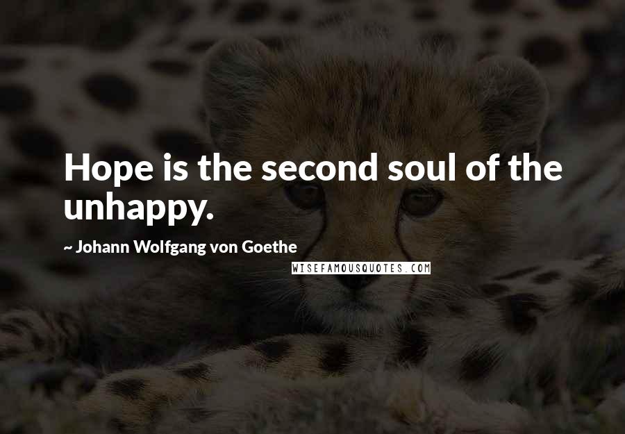 Johann Wolfgang Von Goethe Quotes: Hope is the second soul of the unhappy.