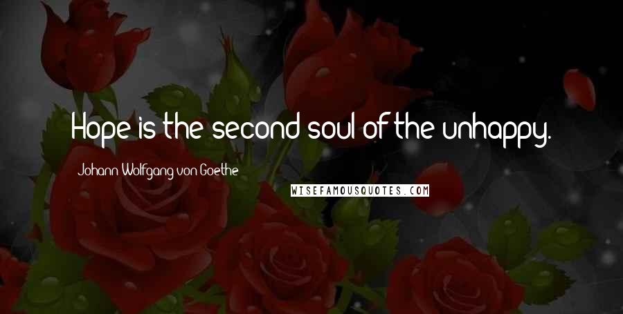 Johann Wolfgang Von Goethe Quotes: Hope is the second soul of the unhappy.