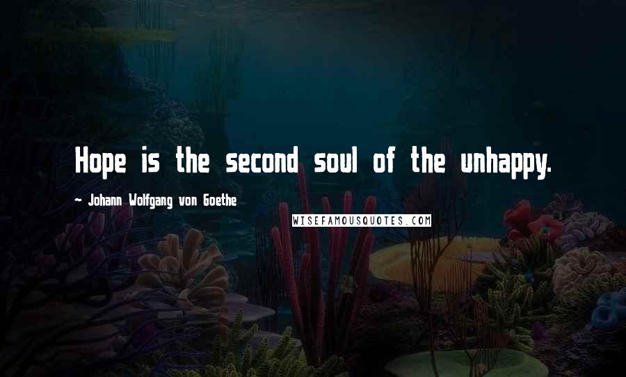 Johann Wolfgang Von Goethe Quotes: Hope is the second soul of the unhappy.