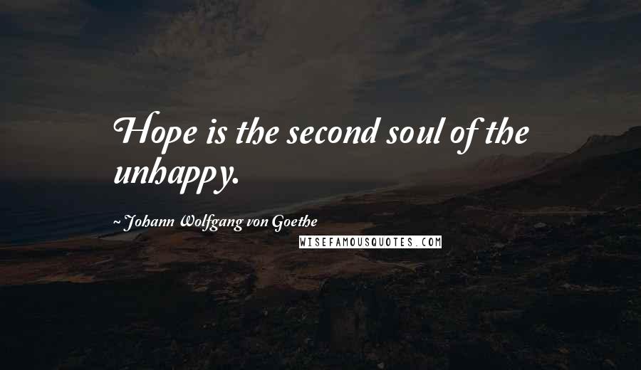 Johann Wolfgang Von Goethe Quotes: Hope is the second soul of the unhappy.