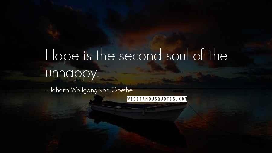 Johann Wolfgang Von Goethe Quotes: Hope is the second soul of the unhappy.