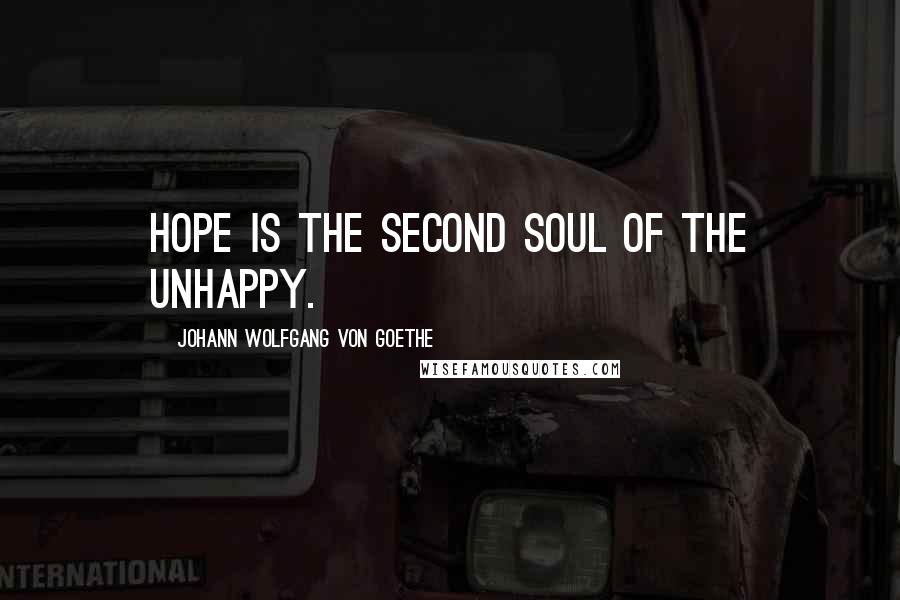 Johann Wolfgang Von Goethe Quotes: Hope is the second soul of the unhappy.