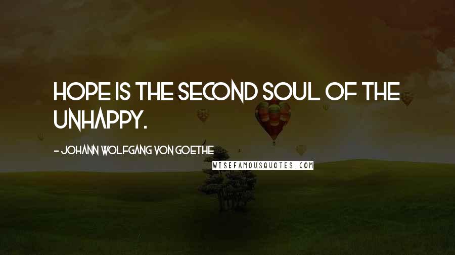 Johann Wolfgang Von Goethe Quotes: Hope is the second soul of the unhappy.