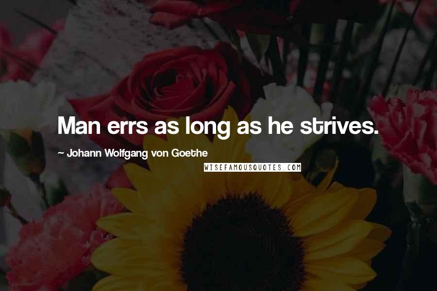 Johann Wolfgang Von Goethe Quotes: Man errs as long as he strives.