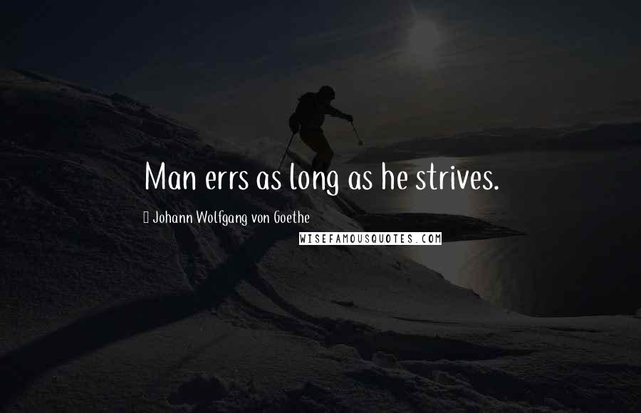 Johann Wolfgang Von Goethe Quotes: Man errs as long as he strives.