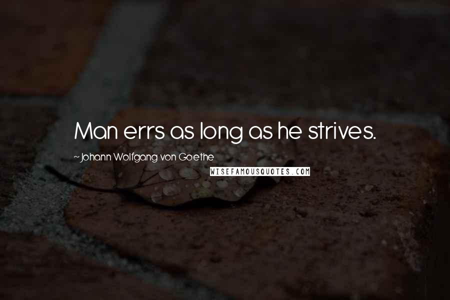 Johann Wolfgang Von Goethe Quotes: Man errs as long as he strives.