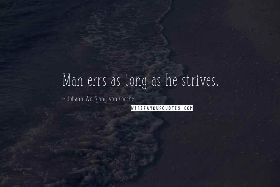 Johann Wolfgang Von Goethe Quotes: Man errs as long as he strives.