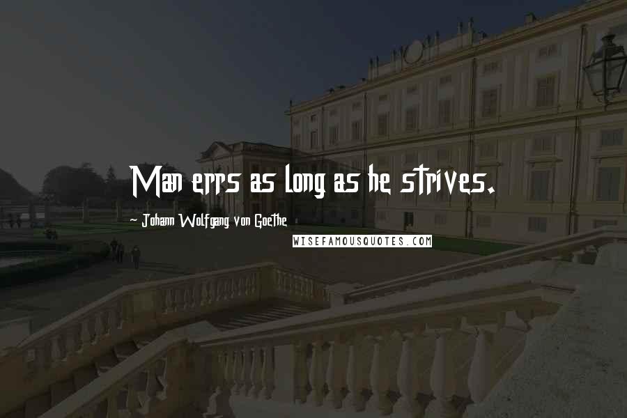 Johann Wolfgang Von Goethe Quotes: Man errs as long as he strives.