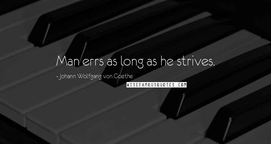 Johann Wolfgang Von Goethe Quotes: Man errs as long as he strives.