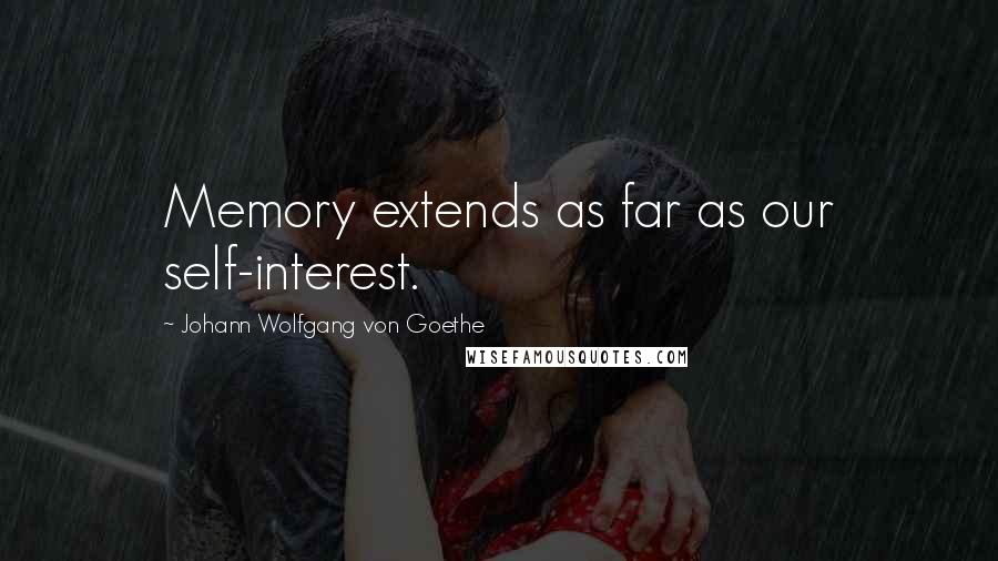 Johann Wolfgang Von Goethe Quotes: Memory extends as far as our self-interest.