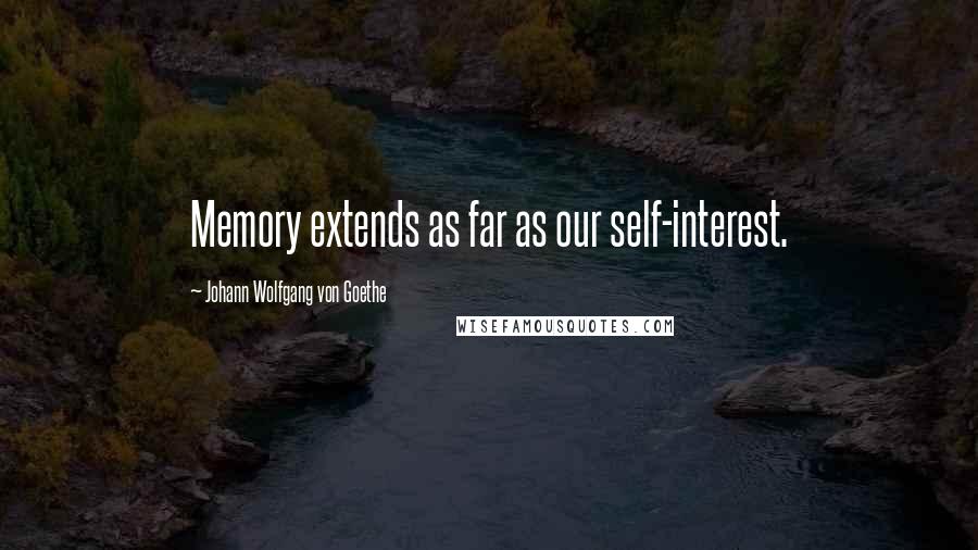 Johann Wolfgang Von Goethe Quotes: Memory extends as far as our self-interest.