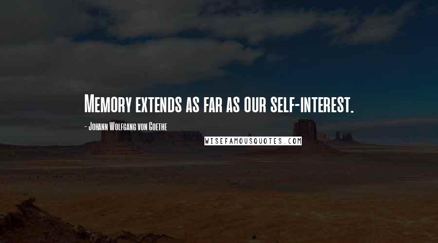 Johann Wolfgang Von Goethe Quotes: Memory extends as far as our self-interest.