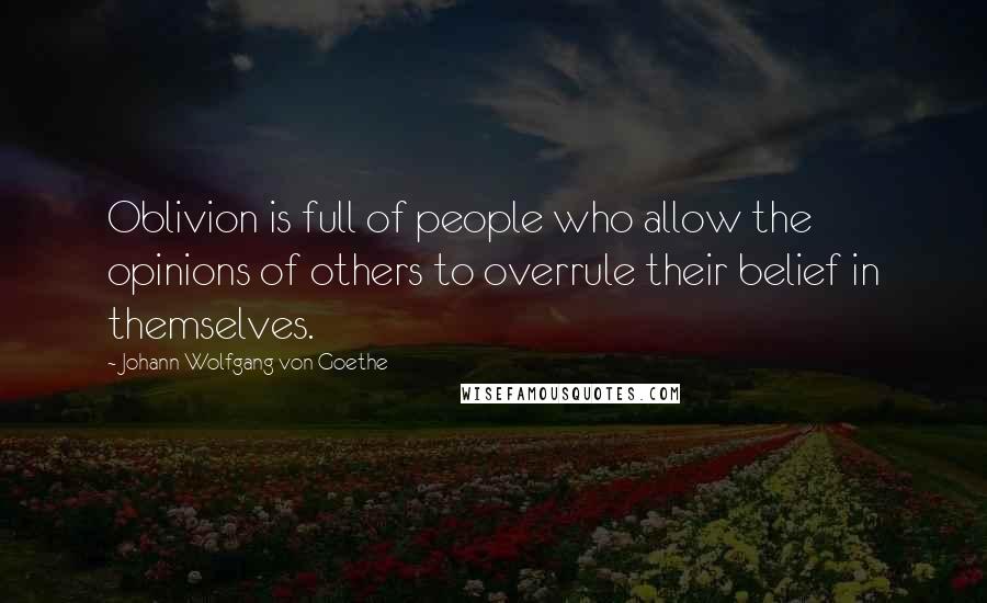 Johann Wolfgang Von Goethe Quotes: Oblivion is full of people who allow the opinions of others to overrule their belief in themselves.