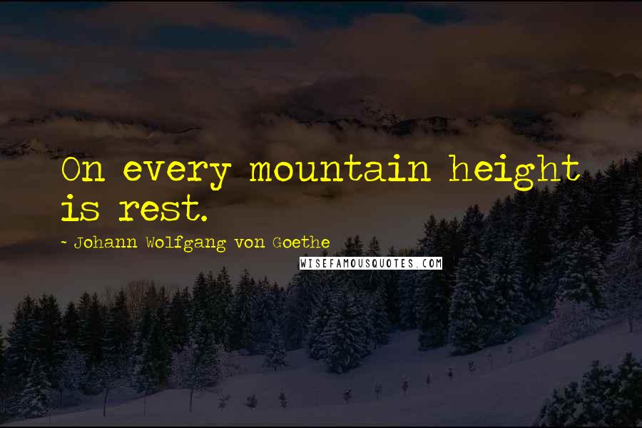 Johann Wolfgang Von Goethe Quotes: On every mountain height is rest.