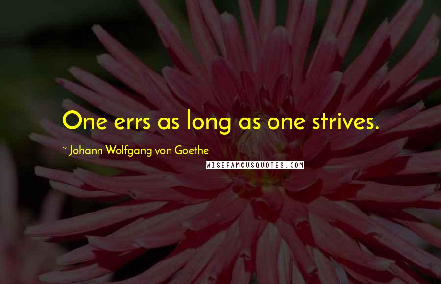 Johann Wolfgang Von Goethe Quotes: One errs as long as one strives.