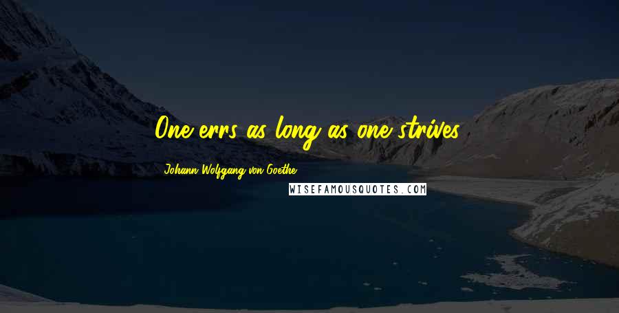 Johann Wolfgang Von Goethe Quotes: One errs as long as one strives.