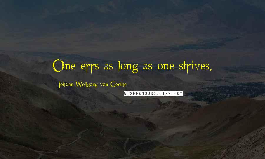 Johann Wolfgang Von Goethe Quotes: One errs as long as one strives.