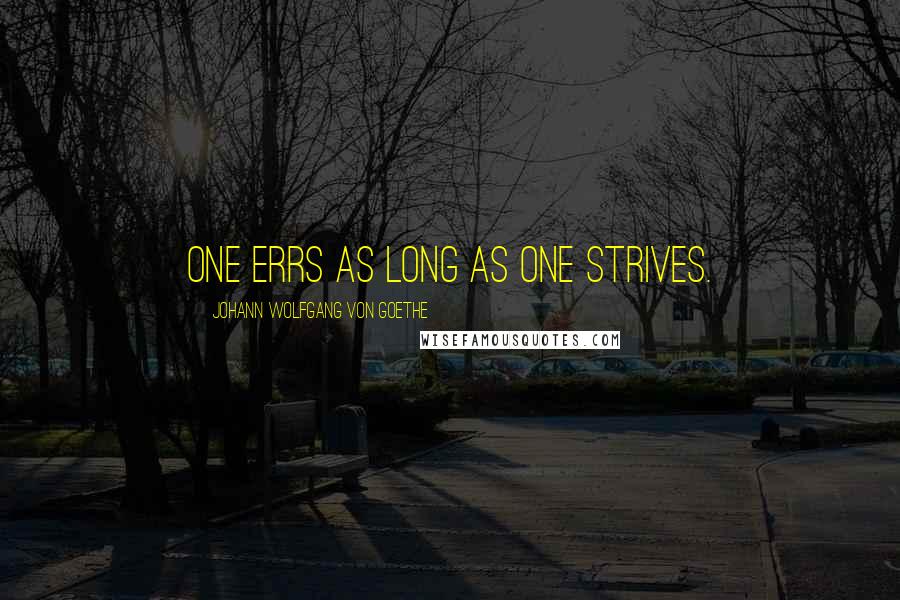 Johann Wolfgang Von Goethe Quotes: One errs as long as one strives.