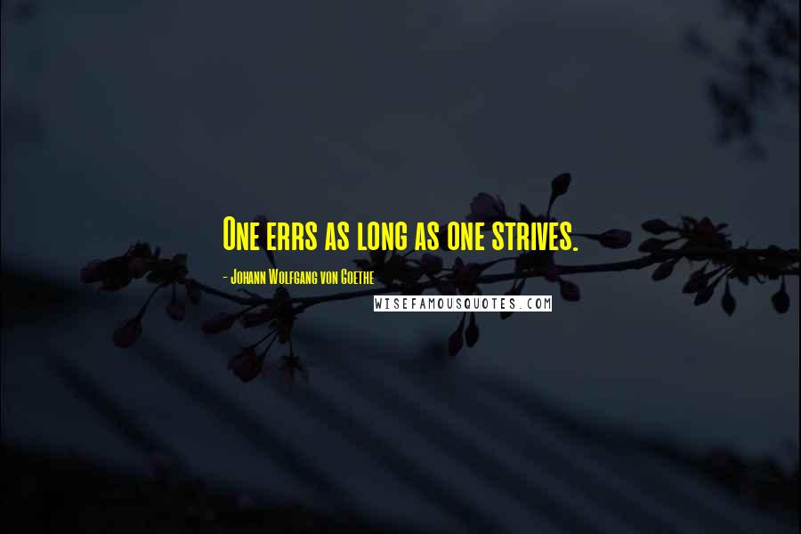 Johann Wolfgang Von Goethe Quotes: One errs as long as one strives.