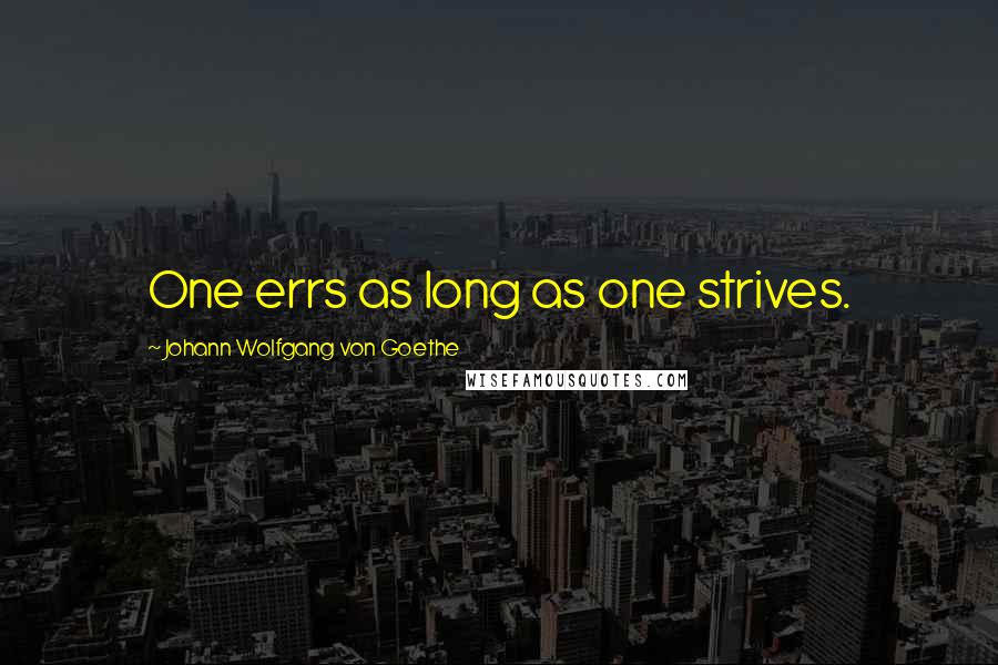 Johann Wolfgang Von Goethe Quotes: One errs as long as one strives.