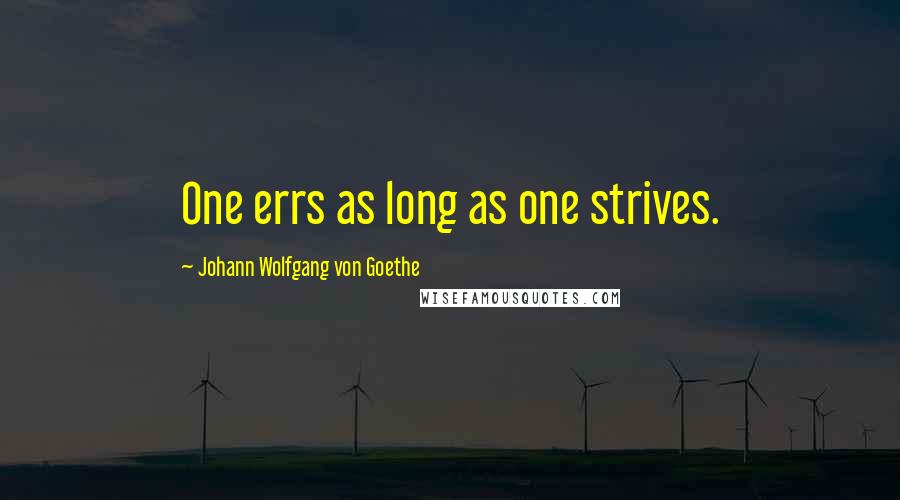 Johann Wolfgang Von Goethe Quotes: One errs as long as one strives.