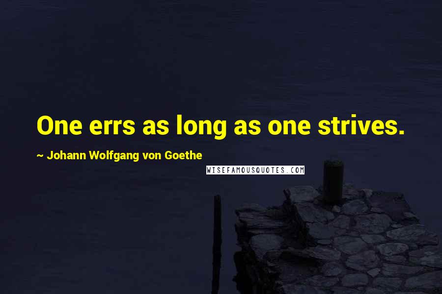 Johann Wolfgang Von Goethe Quotes: One errs as long as one strives.