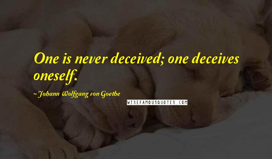 Johann Wolfgang Von Goethe Quotes: One is never deceived; one deceives oneself.