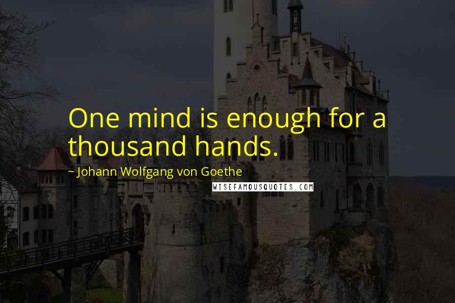 Johann Wolfgang Von Goethe Quotes: One mind is enough for a thousand hands.