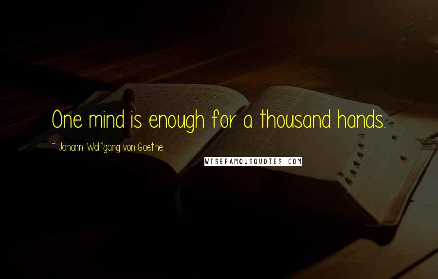 Johann Wolfgang Von Goethe Quotes: One mind is enough for a thousand hands.