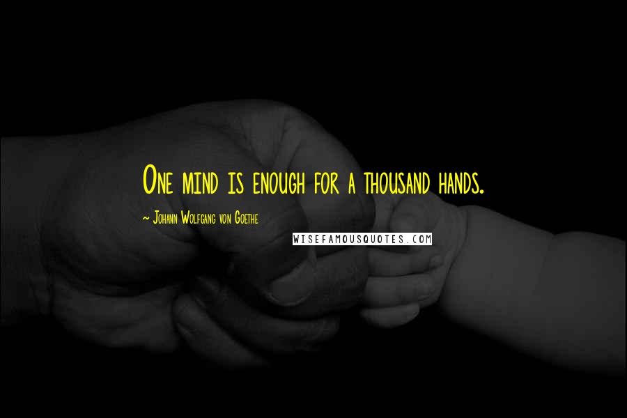 Johann Wolfgang Von Goethe Quotes: One mind is enough for a thousand hands.